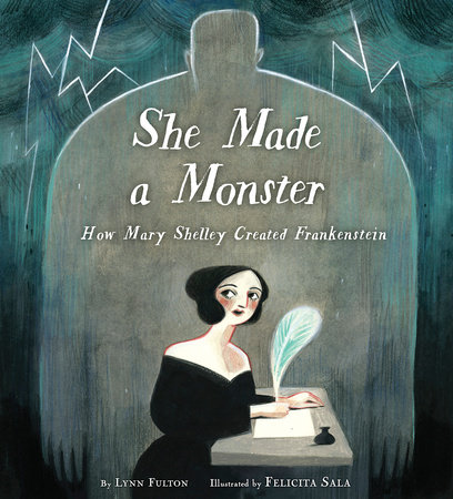 Picture Book Review: She Made a Monster: How Mary Shelley Created Frankenstein by Lynn Fulton & Felicita Sala