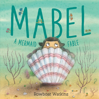 Picture Book Review: Mabel: A Mermaid Fable by Rowboat Watkins